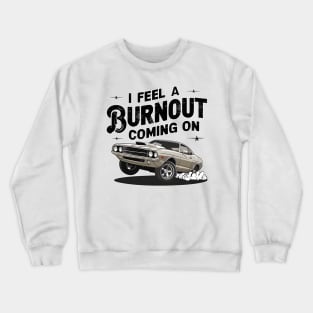 I feel a burnout coming on! one Crewneck Sweatshirt